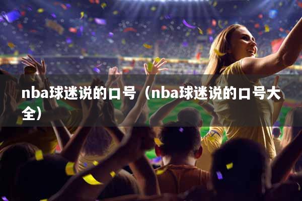 nba球迷说的口号（nba球迷说的口号大全）
