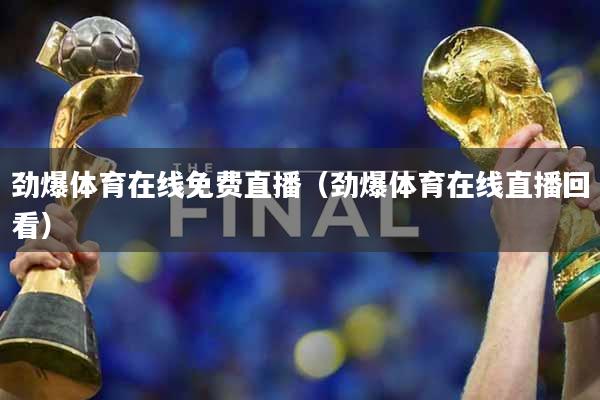 劲爆体育在线免费直播（劲爆体育在线直播回看）