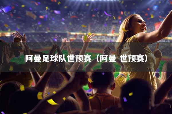 阿曼足球队世预赛（阿曼 世预赛）