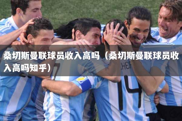 桑切斯曼联球员收入高吗（桑切斯曼联球员收入高吗知乎）